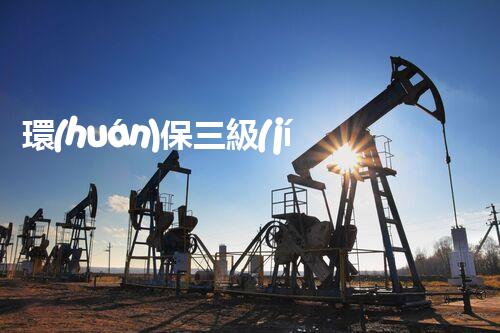 環(huán)保三級(jí)資質(zhì)，解鎖綠色工程大門！